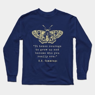 E. E. Cummings: It takes courage to grow up and become who you really are. Long Sleeve T-Shirt